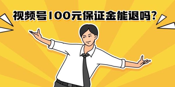 视频号100元橱窗保证金能退吗？需要哪些步骤？