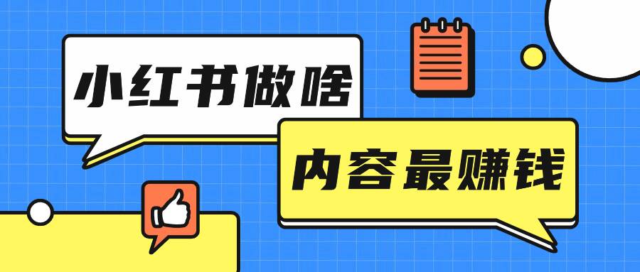 小红书做啥内容最挣钱？小红书该怎么起号运营？